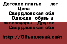 Детское платье 4-5 лет › Цена ­ 1 000 - Свердловская обл. Одежда, обувь и аксессуары » Другое   . Свердловская обл.